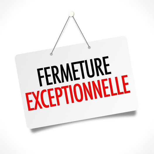FERMETURE EXCEPTIONNELLE FERMETURE EXCEPTIONNELLE